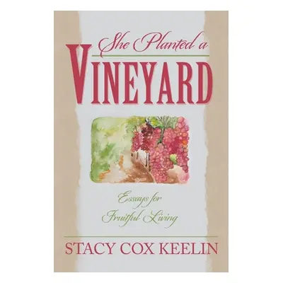 "She Planted a Vineyard: Essays for Fruitful Living" - "" ("Keelin Stacy Cox")