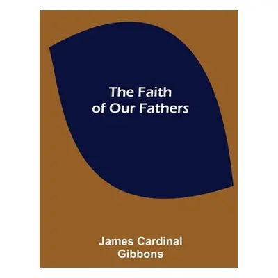 "The Faith of Our Fathers" - "" ("Cardinal Gibbons James")