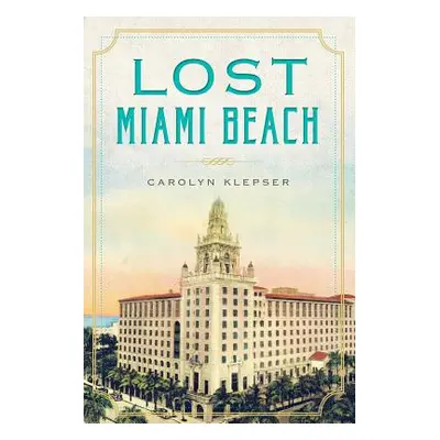 "Lost Miami Beach" - "" ("Klepser Carolyn")