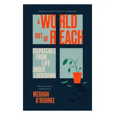 "A World Out of Reach: Dispatches from Life Under Lockdown" - "" ("O'Rourke Meghan")