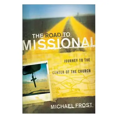 "The Road to Missional: Journey to the Center of the Church" - "" ("Frost Michael")