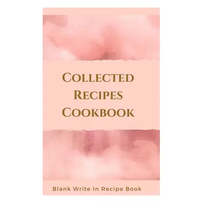 "Collected Recipes Cookbook - Blank Write In Recipe Book - Includes Sections For Ingredients, Di