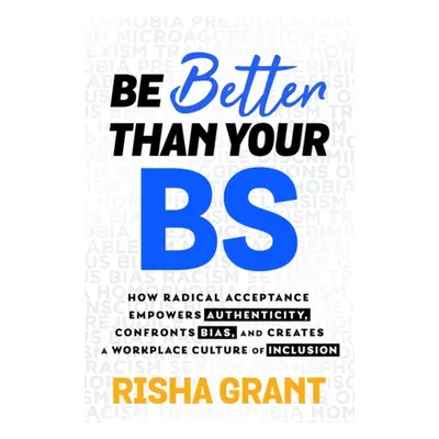 Be Better Than Your BS - How Radical Acceptance Empowers Authenticity and Creates a Workplace Cu