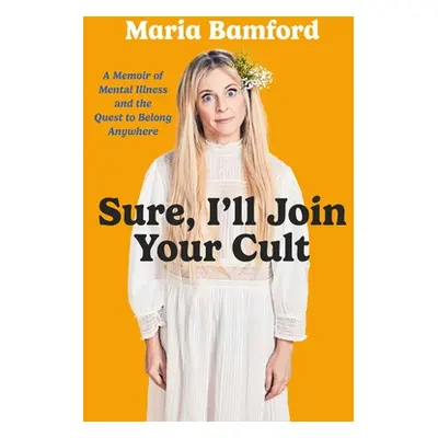 "Sure, I'll Join Your Cult: A Memoir of Mental Illness and the Quest to Belong Anywhere" - "" ("