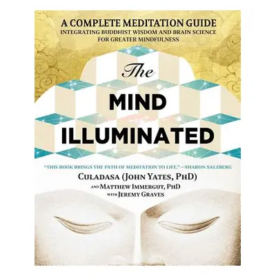 "The Mind Illuminated: A Complete Meditation Guide Integrating Buddhist Wisdom and Brain Science