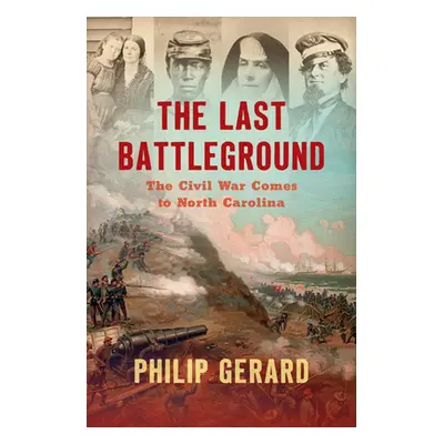 "The Last Battleground: The Civil War Comes to North Carolina" - "" ("Gerard Philip")