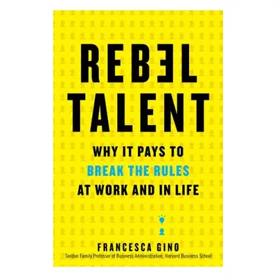 "Rebel Talent: Why It Pays to Break the Rules at Work and in Life" - "" ("Gino Francesca")