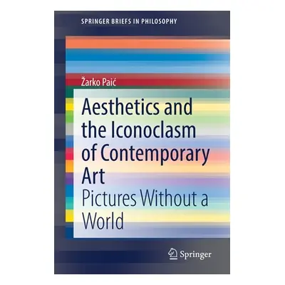 "Aesthetics and the Iconoclasm of Contemporary Art: Pictures Without a World" - "" ("Paic Zarko"