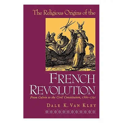 "The Religious Origins of the French Revolution: From Calvin to the Civil Constitution, 1560-179