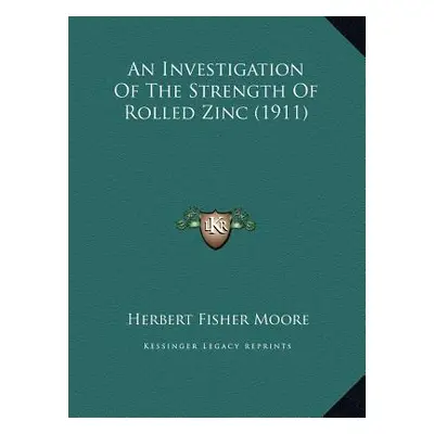 "An Investigation Of The Strength Of Rolled Zinc (1911)" - "" ("Moore Herbert Fisher")