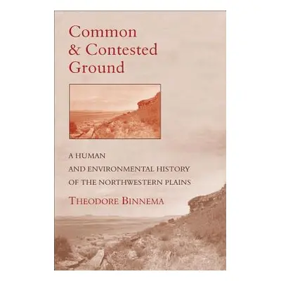 "Common and Contested Ground: A Human and Environmental History of the Northwestern Plains" - ""