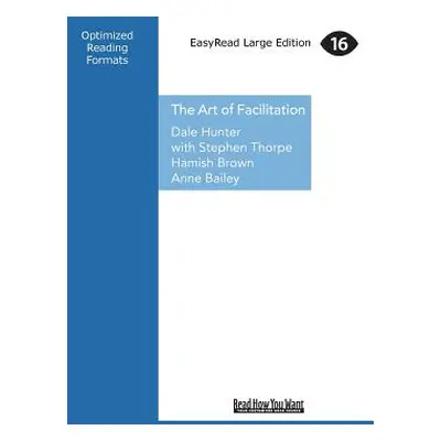 "The Art of Facilitation: The Essentials for Leading Great Meetings and Creating Group Synergy (