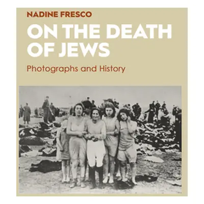 "On the Death of Jews: Photographs and History" - "" ("Fresco Nadine")