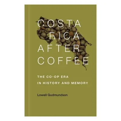 "Costa Rica After Coffee: The Co-Op Era in History and Memory" - "" ("Gudmundson Lowell")