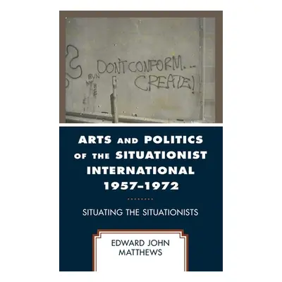 "Arts and Politics of the Situationist International 1957-1972: Situating the Situationists" - "