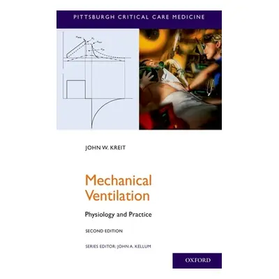 "Mechanical Ventilation: Physiology and Practice" - "" ("Kreit John W.")