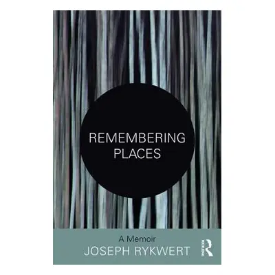 "Remembering Places: A Memoir" - "" ("Rykwert Joseph")