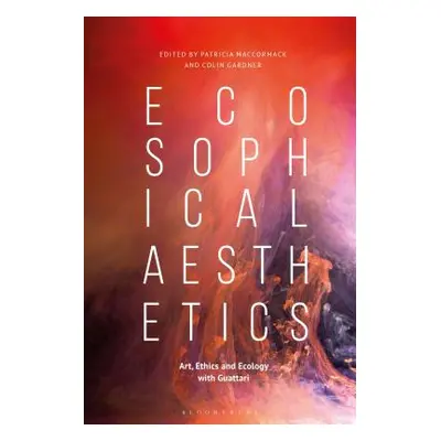 "Ecosophical AestheticsArt, Ethics and Ecology with Guattari" - "" ("MacCormack Patricia")