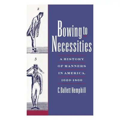 "Bowing to Necessities: A History of Manners in America, 1620-1860" - "" ("Hemphill C. Dallett")