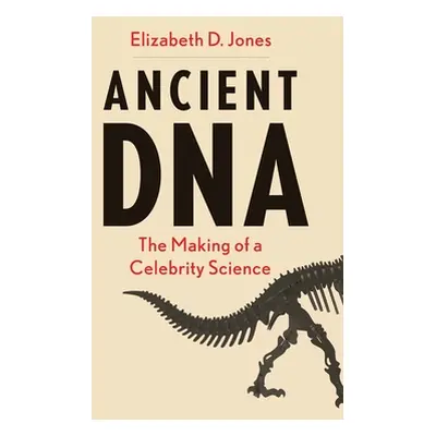 "Ancient DNA: The Making of a Celebrity Science" - "" ("Jones Elizabeth D.")