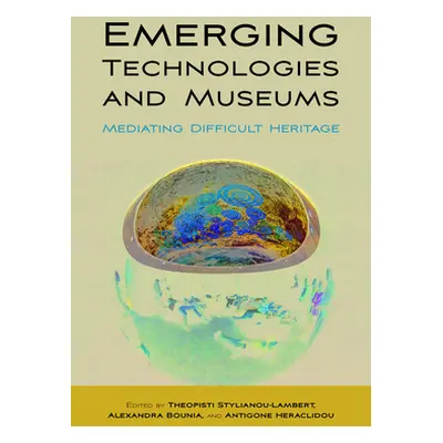 "Emerging Technologies and Museums: Mediating Difficult Heritage" - "" ("Stylianou-Lambert Theop