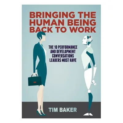 "Bringing the Human Being Back to Work: The 10 Performance and Development Conversations Leaders