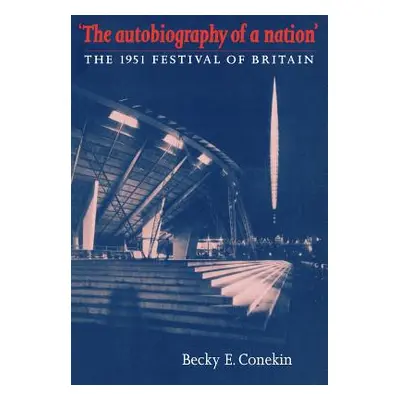 "The Autobiography of a Nation: The 1951 Festival of Britain" - "" ("Conekin Becky E.")