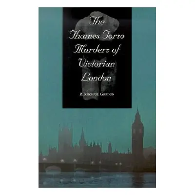 "The Thames Torso Murders of Victorian London" - "" ("Gordon R. Michael")