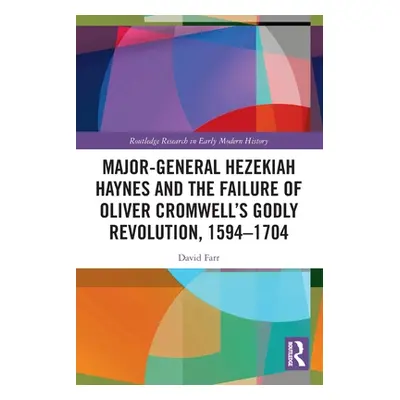 "Major-General Hezekiah Haynes and the Failure of Oliver Cromwell's Godly Revolution, 1594-1704"