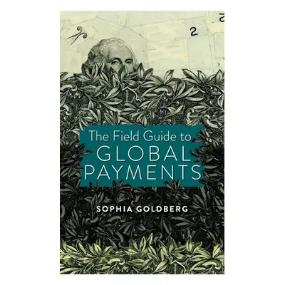 "The Field Guide to Global Payments" - "" ("Goldberg Sophia")