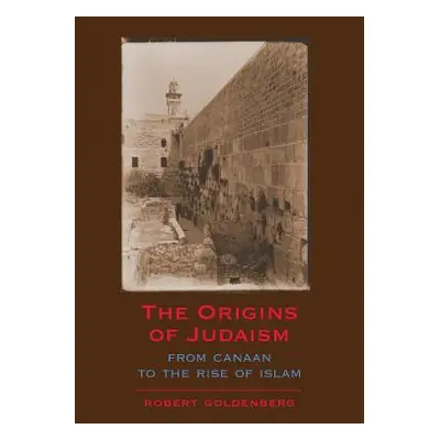 "The Origins of Judaism: From Canaan to the Rise of Islam" - "" ("Goldenberg Robert")