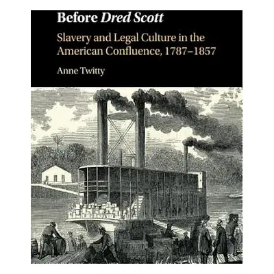 "Before Dred Scott: Slavery and Legal Culture in the American Confluence, 1787-1857" - "" ("Twit