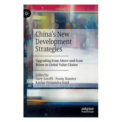 "China's New Development Strategies: Upgrading from Above and from Below in Global Value Chains"