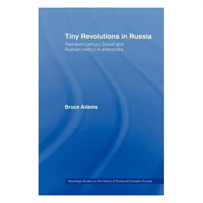 "Tiny Revolutions in Russia: Twentieth Century Soviet and Russian History in Anecdotes and Jokes