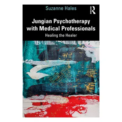 "Jungian Psychotherapy with Medical Professionals: Healing the Healer" - "" ("Hales Suzanne")