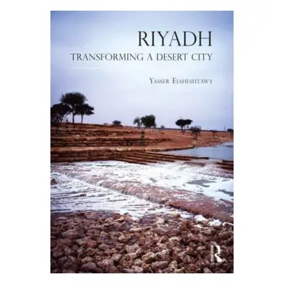 "Riyadh: Transforming a Desert City" - "" ("Elsheshtawy Yasser")