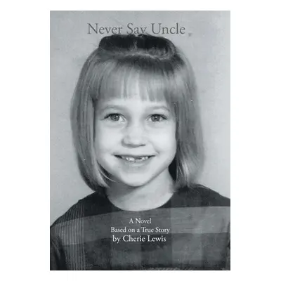 "Never Say Uncle: A Novel Based on a True Story" - "" ("Lewis Cherie")