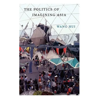 "The Politics of Imagining Asia" - "" ("Wang Hui")