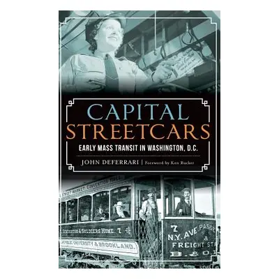 "Capital Streetcars: Early Mass Transit in Washington, D.C." - "" ("Deferrari John")