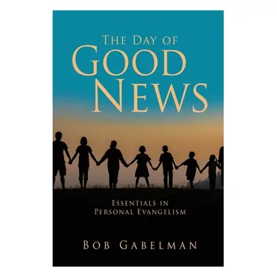 "The Day of Good News: Essentials in Personal Evangelism" - "" ("Gabelman Bob")