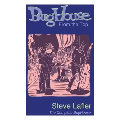 "BugHouse From the Top: The Complete BugHouse" - "" ("Lafler Steve")