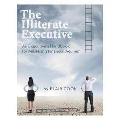 "The Illiterate Executive: An Executive's Handbook for Mastering Financial Acumen" - "" ("Cook B