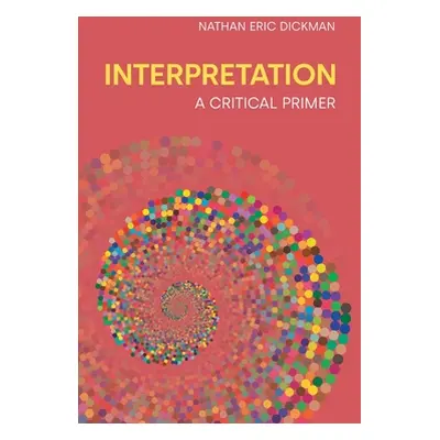 "Interpretation: A Critical Primer" - "" ("Dickman Nathan Eric")