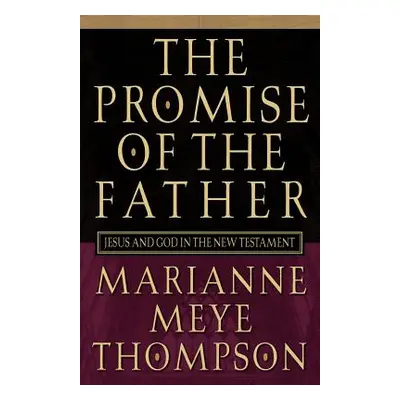 "The Promise of the Father: Jesus and God in the New Testament" - "" ("Thompson Marianne Meye")