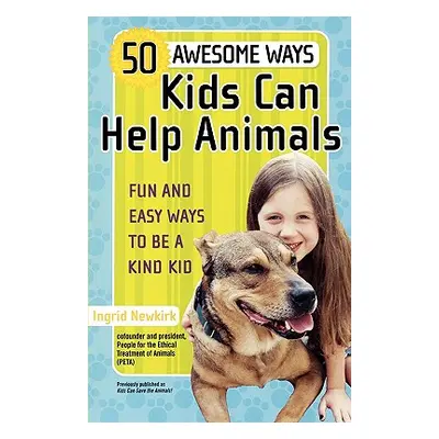 "50 Awesome Ways Kids Can Help Animals: Fun and Easy Ways to Be a Kind Kid" - "" ("Newkirk Ingri