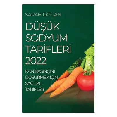 "DŞk Sodyum Tarİflerİ 2022: Kan Basinini DŞrmek İİn SaĞlikli Tarİfler" - "" ("Dogan Sarah")