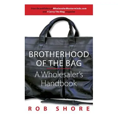 "Brotherhood of the Bag, A Wholesaler's Handbook" - "" ("Shore Rob")