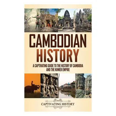 "Cambodian History: A Captivating Guide to the History of Cambodia and the Khmer Empire" - "" ("