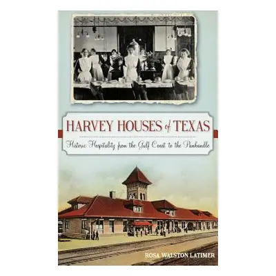 "Harvey Houses of Texas: Historic Hospitality from the Gulf Coast to the Panhandle" - "" ("Latim