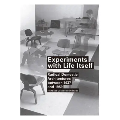 "Experiments with Life Itself: Radical Domestic Architectures Between 1937 and 1959" - "" ("De C